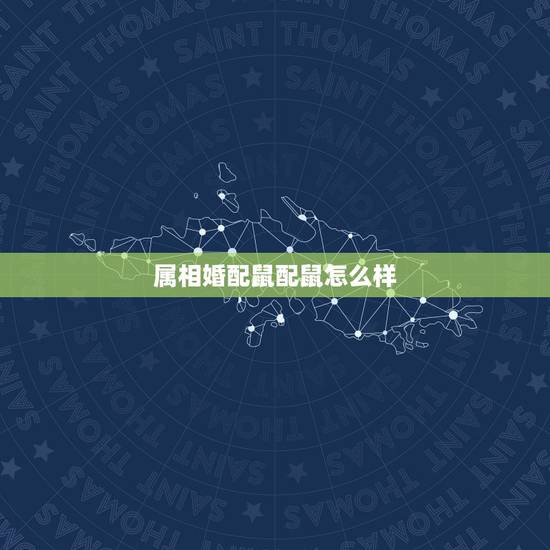 属相婚配鼠配鼠怎么样,属鼠和属鼠的婚配好吗 属相婚配鼠配鼠怎么样,属鼠和属鼠的婚配好吗