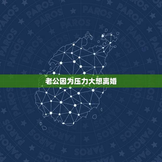 老公因为压力大想离婚，和老公没感情生活压力大，总想离婚是病吗？