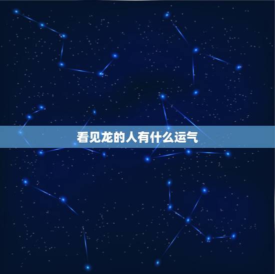 看见龙的人有什么运气，见到龙一世穷真的吗
