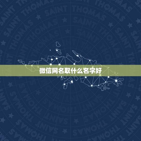 微信网名取什么名字好，取什么微信名字好听