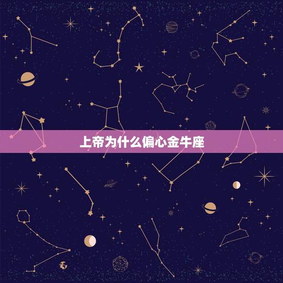 上帝为什么偏心金牛座 死神都不敢惹的星座 上帝为什么偏心金牛座 死神都不敢惹的星座