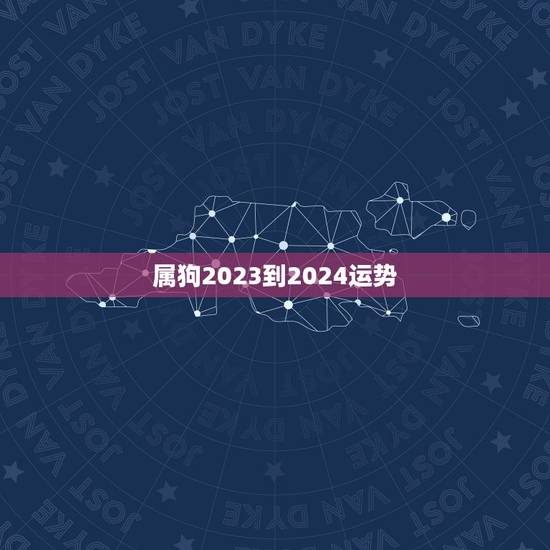 属狗2023到2024运势,属狗2021年运势 属狗2023到2024运势,属狗2021年运势