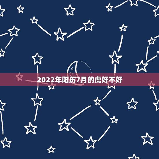 2022年阳历7月的虎好不好,2022 年1月24日黄历 2022年阳历7月的虎好不好,2022 年1月24日黄历