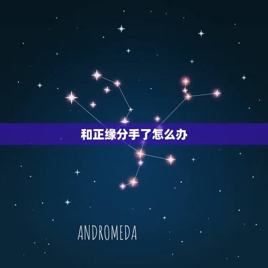 和正缘分手了怎么办,和男友分手我后悔了怎么办? 和正缘分手了怎么办,和男友分手我后悔了怎么办?