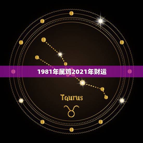 1981年属鸡2021年财运，81年属鸡2021年运势