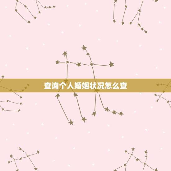 查询个人婚姻状况怎么查,我想查询个人的婚姻状况,怎么查? 查询个人婚姻状况怎么查,我想查询个人的婚姻状况,怎么查?