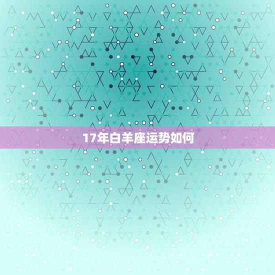 17年白羊座运势如何，白羊座2017年运势