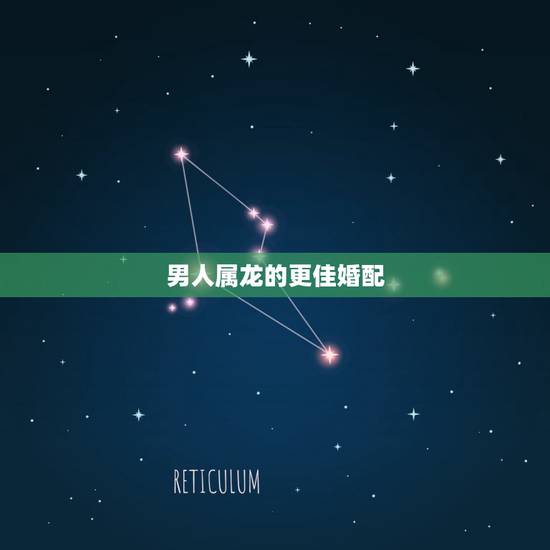 男人属龙的更佳婚配,00属龙男和什么属相最配 男人属龙的更佳婚配,00属龙男和什么属相最配