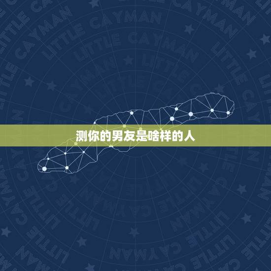 测你的男友是啥样的人，爱情测试 什么样的男人适合你