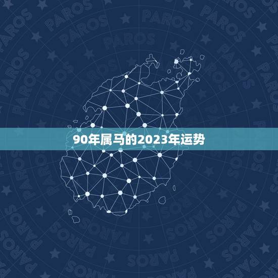 90年属马的2023年运势，能了解下90年属马人今年的运势吗？