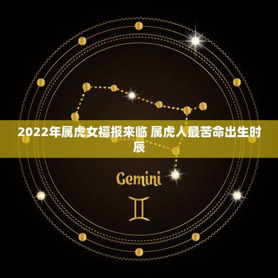 2022年属虎女福报来临 属虎人最苦命出生时辰 2022年属虎女福报来临 属虎人最苦命出生时辰