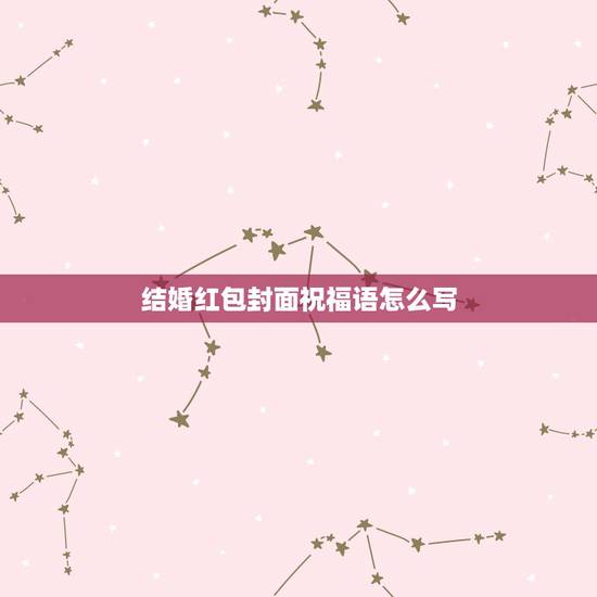 结婚红包封面祝福语怎么写，同学结婚红包祝福语怎么写