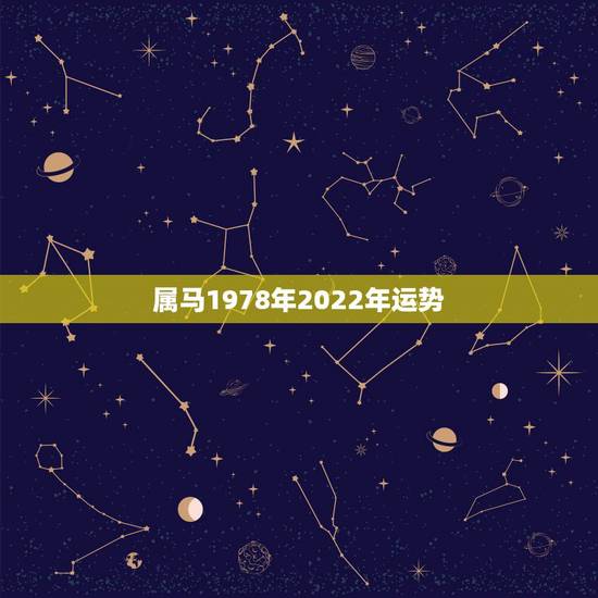 属马1978年2022年运势，1978年属马2021年运势及运程
