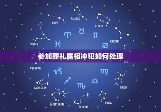 参加葬礼属相冲犯如何处理，出殡当天与死者属相相冲怎么办
