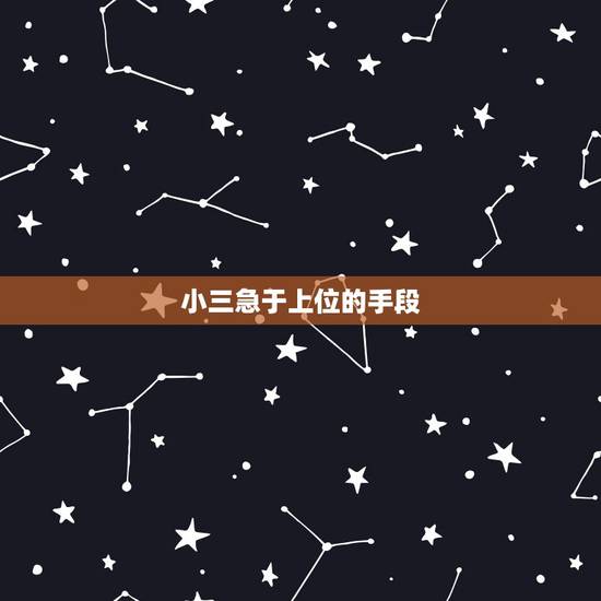 小三急于上位的手段，小三想成功上位一般都有哪些手段？