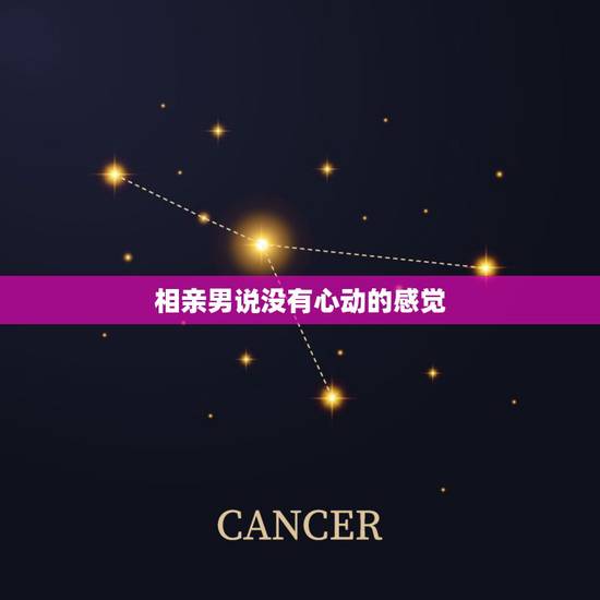 相亲男说没有心动的感觉,相亲对象说对你印象还挺好 就是没有心动的感觉说 相亲男说没有心动的感觉,相亲对象说对你印象还挺好 就是没有心动的感觉说
