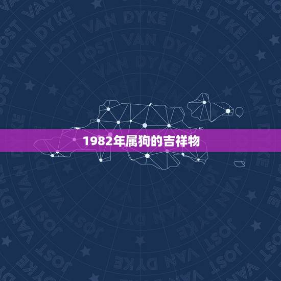 1982年属狗的吉祥物，82年属狗，本命应该戴什么才质的好