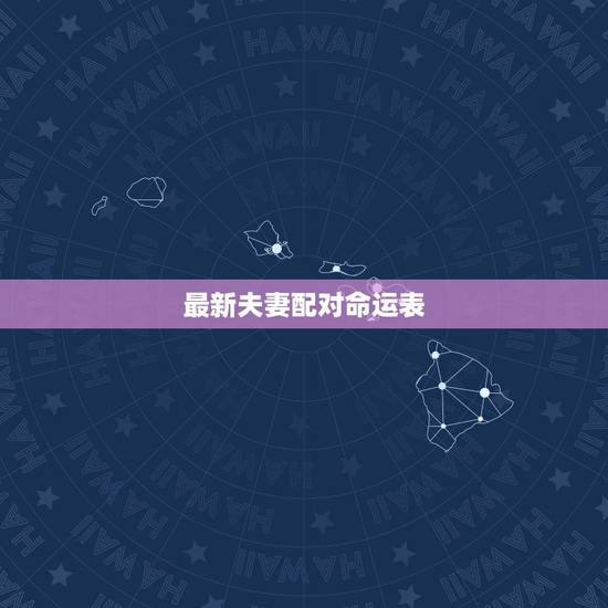 最新夫妻配对命运表,夫妻姓名八字配对,属相八字配对查询,情侣八字配对 最新夫妻配对命运表,夫妻姓名八字配对,属相八字配对查询,情侣八字配对