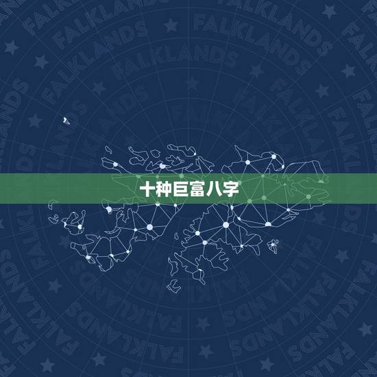 十种巨富八字，巨富大贵的八字条件