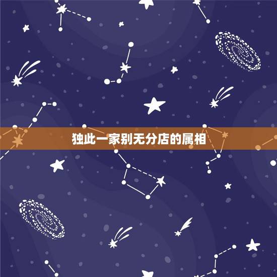 独此一家别无分店的属相,独此一家别无分店,是什么生肖 独此一家别无分店的属相,独此一家别无分店,是什么生肖