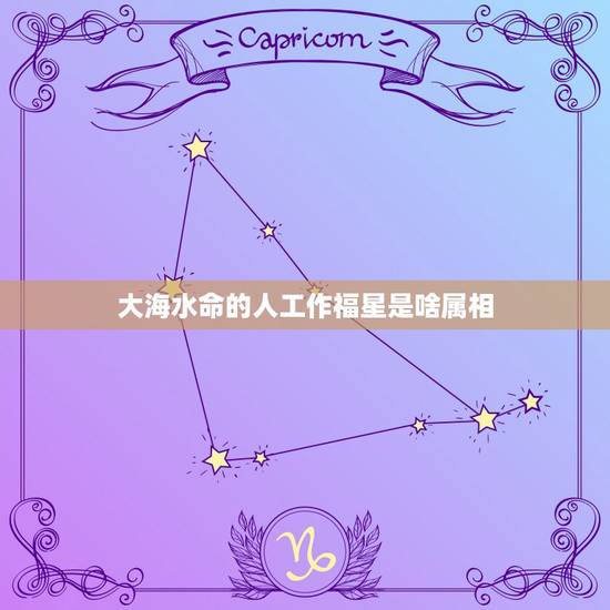 大海水命的人工作福星是啥属相,属相狗,1982年2月24生,大海水命, 大海水命的人工作福星是啥属相,属相狗,1982年2月24生,大海水命,