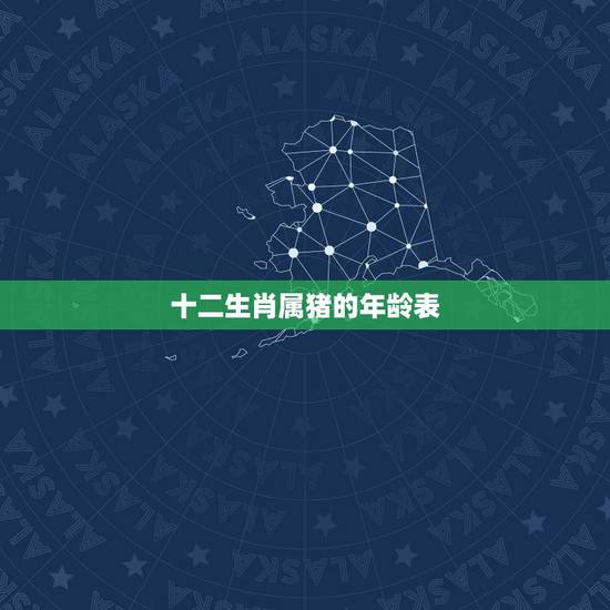 十二生肖属猪的年龄表,属猪的今年多大了岁数表 十二生肖属猪的年龄表,属猪的今年多大了岁数表
