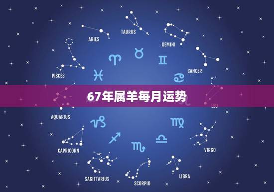 67年属羊每月运势,67年属羊人在2021年的全年运势? 67年属羊每月运势,67年属羊人在2021年的全年运势?