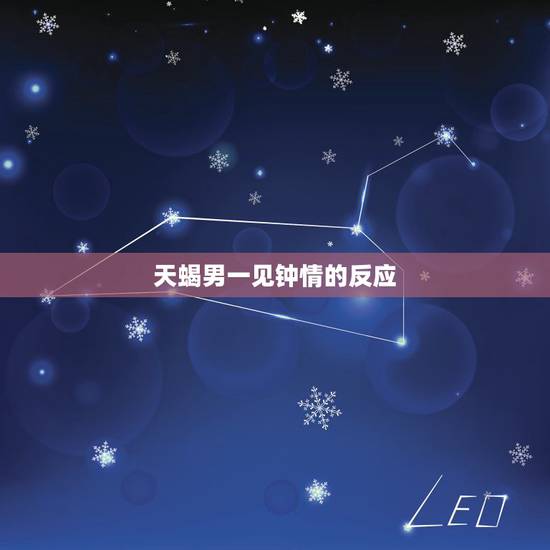 天蝎男一见钟情的反应，天蝎座的男生一旦动情会怎么样？