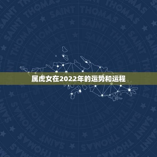 属虎女在2022年的运势和运程,属羊女2022 年运势及运程 属虎女在2022年的运势和运程,属羊女2022 年运势及运程