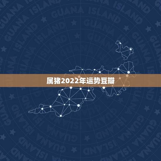 属猪2022年运势豆瓣,2021年运势属猪运势 属猪2022年运势豆瓣,2021年运势属猪运势
