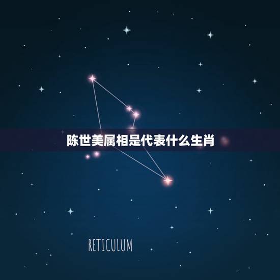 陈世美属相是代表什么生肖，陈世美在十二生肖中代表什么生肖？