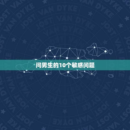 问男生的10个敏感问题,恋爱男生最禁忌的十句话 问男生的10个敏感问题,恋爱男生最禁忌的十句话