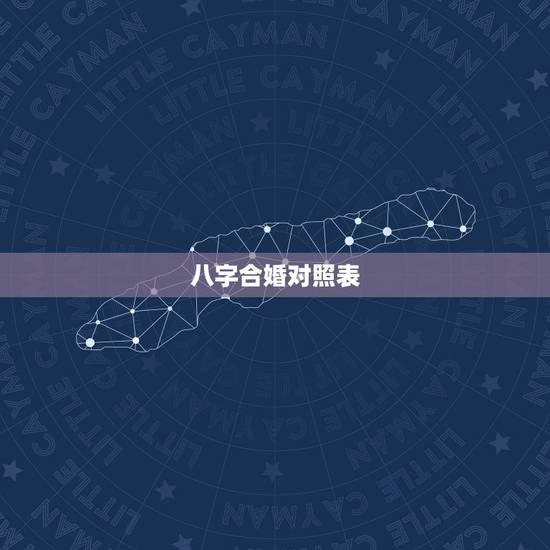 八字合婚对照表,古老的八字婚配对照表 八字合婚对照表,古老的八字婚配对照表