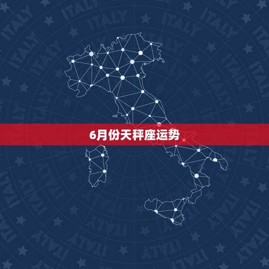 6月份天秤座运势,六月份以后天秤座的运气如何 6月份天秤座运势,六月份以后天秤座的运气如何