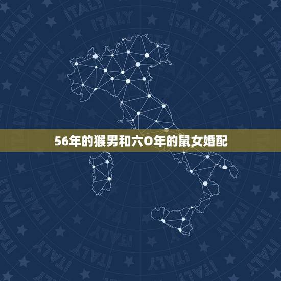 56年的猴男和六O年的鼠女婚配，男属猴和女属鼠的婚配2016年可以结婚