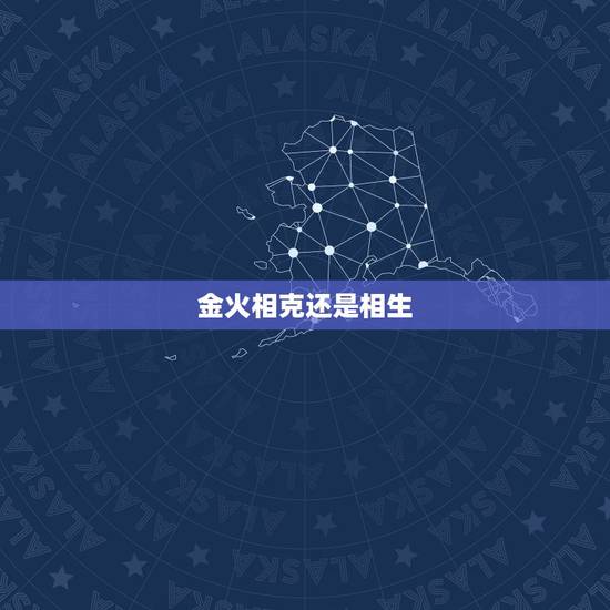 金火相克还是相生,火与金属于相生还是相克? 金火相克还是相生,火与金属于相生还是相克?