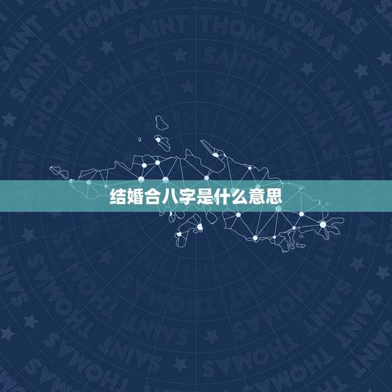 结婚合八字是什么意思,结婚合八字重要吗 结婚合八字是什么意思,结婚合八字重要吗