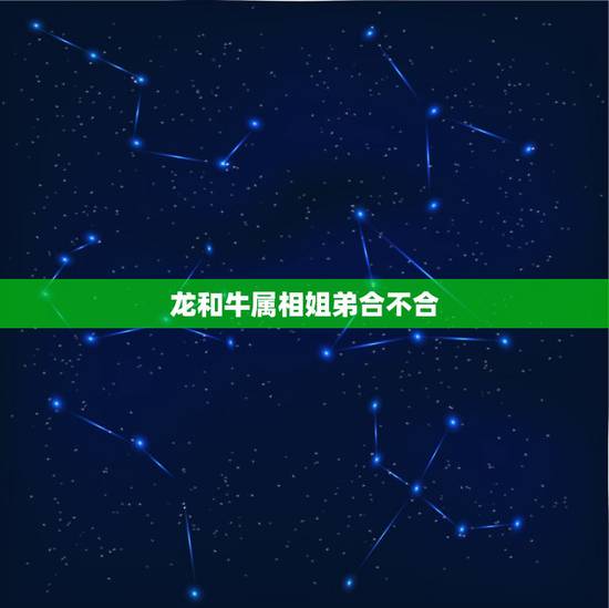 龙和牛属相姐弟合不合，属牛和属龙的人能结为夫妇吗？