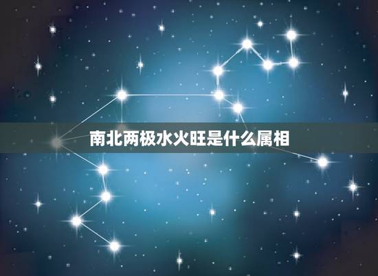 南北两极水火旺是什么属相，一圆之中四个人，南北两极水火旺。解释十二生肖