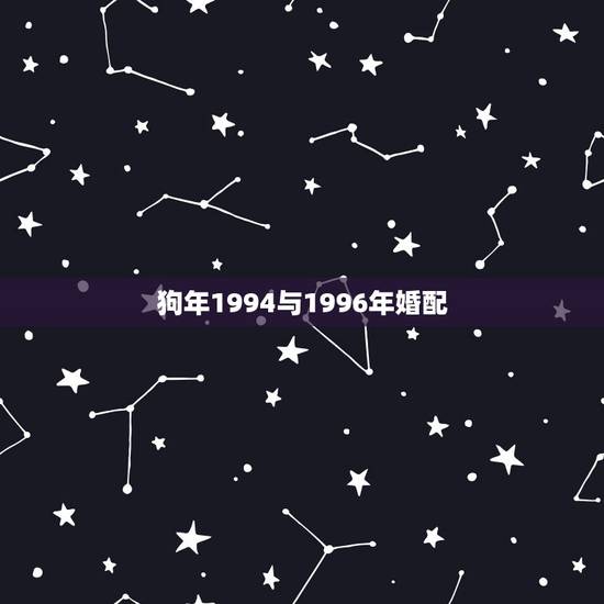 狗年1994与1996年婚配，1994年男与1996年女婚配可以吗？