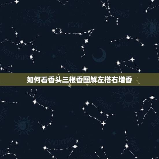 如何看香头三根香图解左搭右增香,一炷香的香头怎么看怎么看 如何看香头三根香图解左搭右增香,一炷香的香头怎么看怎么看