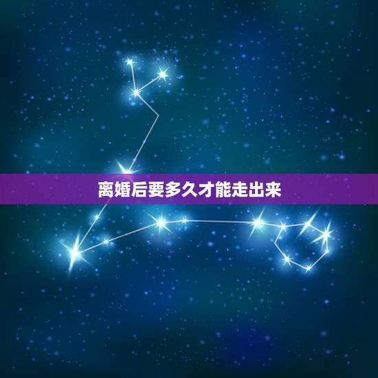 离婚后要多久才能走出来,男人离婚多久走出来 离婚后要多久才能走出来,男人离婚多久走出来