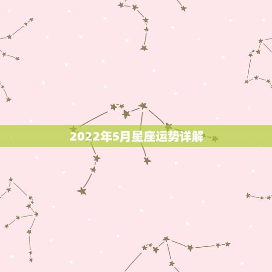 2022年5月星座运势详解,2018年5月星座财富运势怎么样? 2022年5月星座运势详解,2018年5月星座财富运势怎么样?