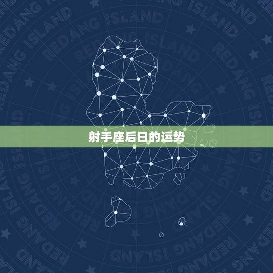 射手座后日的运势,射手座今年的运势怎么样! 射手座后日的运势,射手座今年的运势怎么样!