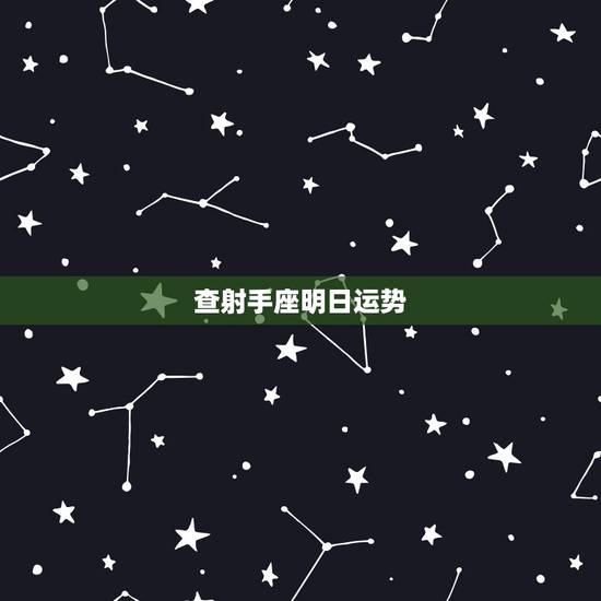 查射手座明日运势,射手座的运气 查射手座明日运势,射手座的运气