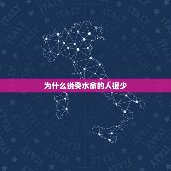 为什么说癸水命的人很少,什么是水命人 为什么说癸水命的人很少,什么是水命人