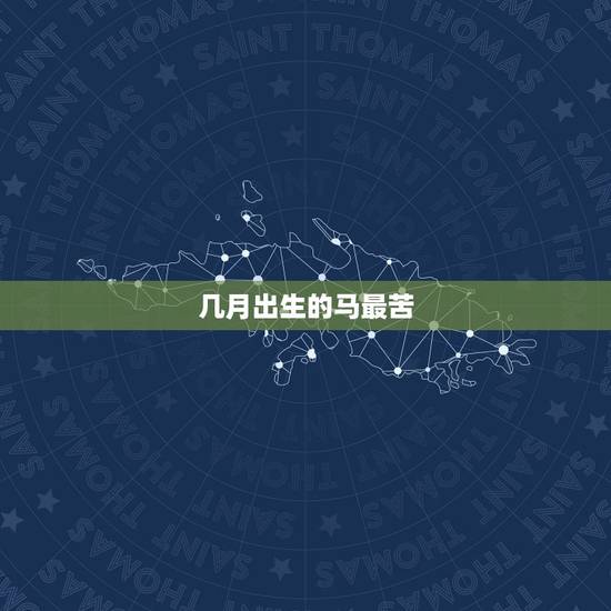 几月出生的马最苦,几月的马最好 几月出生的马最苦,几月的马最好