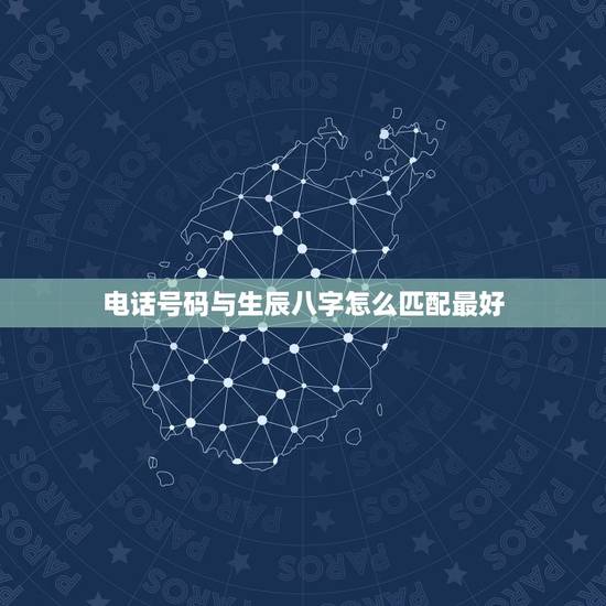 电话号码与生辰八字怎么匹配最好,如何根据时辰八字五行选择手机号码数字 电话号码与生辰八字怎么匹配最好,如何根据时辰八字五行选择手机号码数字