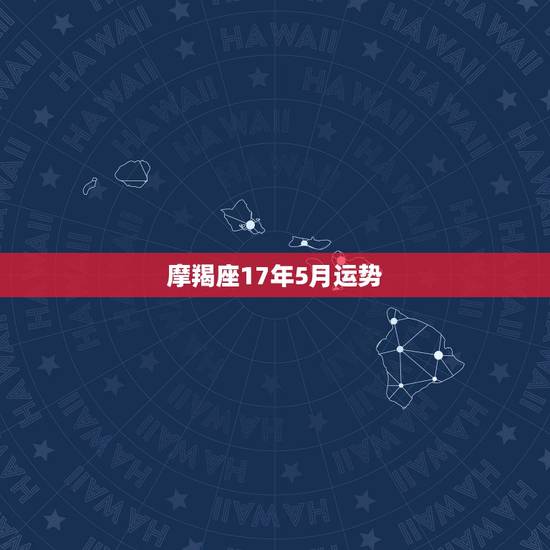 摩羯座17年5月运势,摩羯座五月运势 摩羯座17年5月运势,摩羯座五月运势