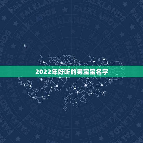 2022年好听的男宝宝名字，2021年好听的男宝宝名字